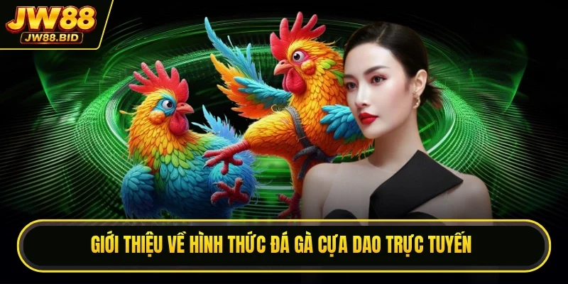 Giới thiệu về hình thức đá gà cựa dao trực tuyến Giới thiệu về hình thức đá gà cựa dao trực tuyến